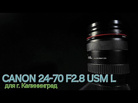 Видео: он к нам из Калининграда. Canon ef 24-70 f2.8 usm I L