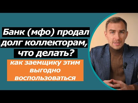 Видео: Банк или МФО продал долг КОЛЛЕКТОРАМ, что делать? | как выгодно кредит закрыть или его оспорить