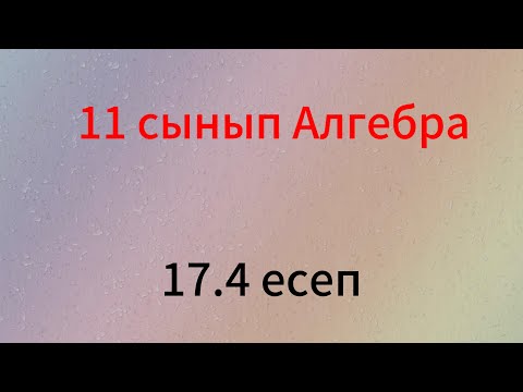 Видео: 17.4 есеп 11 сынып алгебра