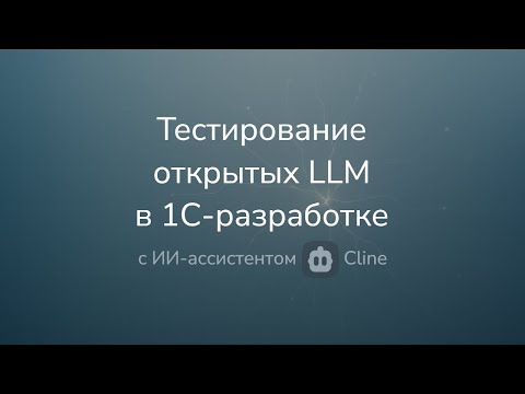 Видео: Тестирование открытых LLM в 1С-разработке с ИИ-ассистентом Cline