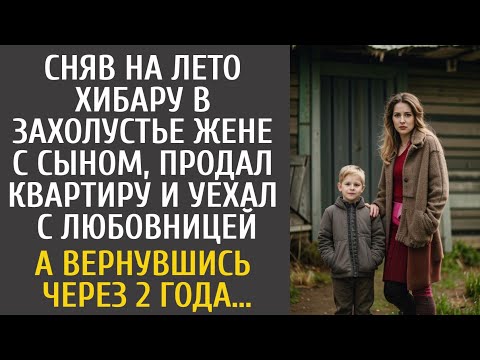 Видео: Сняв на лето хибару в глуши жене и сыну, продал квартиру, уехав с любовницей… А приехав через 2 года