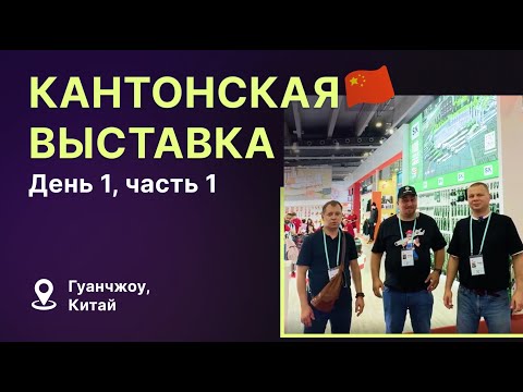 Видео: Кантонская выставка 2024, день 1 (часть 1)