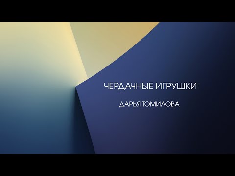 Видео: Чердачные игрушки | Дарья Томилова