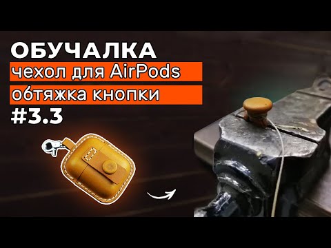 Видео: Часть #3. Чехол для AirPods. Обтяжка кнопки кожей и мелкие детали.