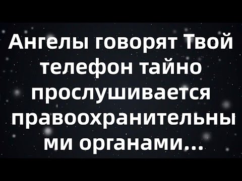 Видео: Ангелы говорят  Твой телефон тайно прослушивается правоохранительными органами...