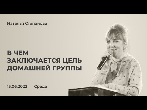 Видео: Наталья Степанова - Домашние группы. Урок 1: В чем заключается цель домашней группы | 15 июня 2022