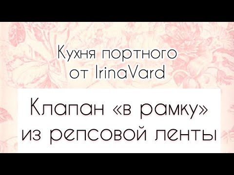 Видео: Клапан "в рамку"   из репсовой ленты (Кухня портного от IrinaVard)