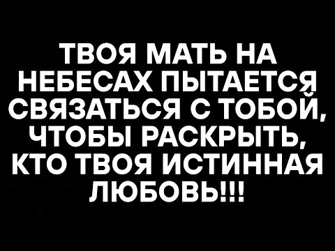 Видео: ТВОЯ МАТЬ НА НЕБЕСАХ ПЫТАЕТСЯ СВЯЗАТЬСЯ С ТОБОЙ, ЧТОБЫ РАСКРЫТЬ, КТО ТВОЯ ИСТИННАЯ ЛЮБОВЬ!!!