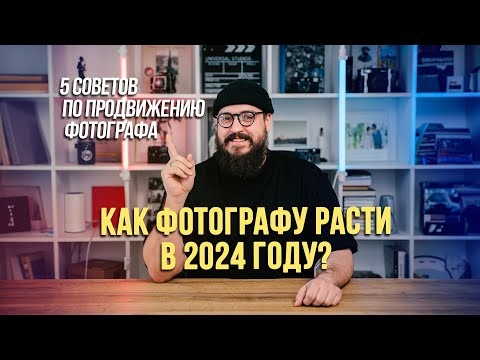 Видео: Как фотографу расти в 2024 году? | 5 советов по продвижению фотографа