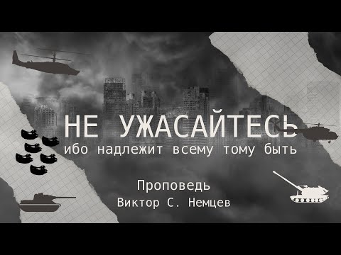 Видео: Не ужасайтесь, ибо надлежит всему тому быть  👤 Виктор С. Немцев Мф 24:3-13
