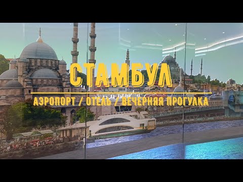 Видео: СТАМБУЛ / Аэропорт - Отель - Вечерняя прогулка