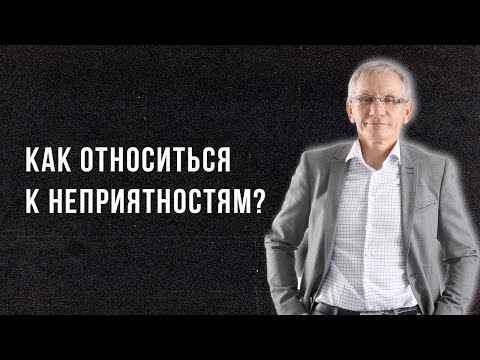 Видео: Как относиться к неприятностям? Валентин Ковалев