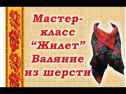 Видео: Мастер-класс "Жилет".Валяние из шерсти