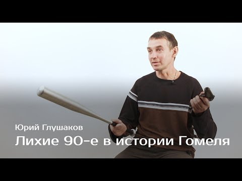 Видео: Лихие 90-е в истории Гомеля — Юрий Глушаков