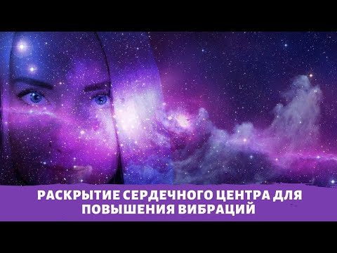 Видео: Медитация для раскрытия сердечного центра и повышение вибраций