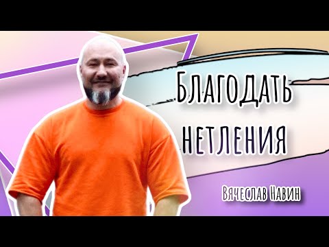 Видео: Вячеслав Навин - Благодать нетления