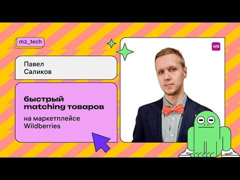 Видео: Павел Саликов «Быстрый matching товаров на маркетплейсе Wildberries»
