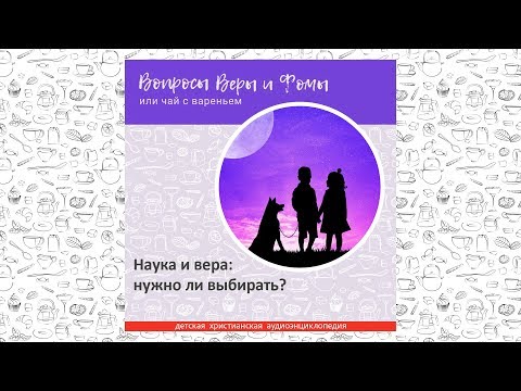 Видео: Наука и вера: нужно ли выбирать? / Вопросы Веры и Фомы