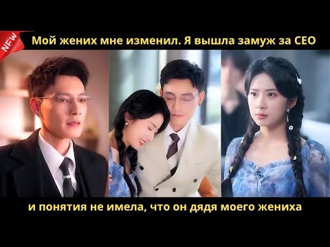 Видео: Мой жених мне изменил. Я вышла замуж за CEO и понятия не имела, что он дядя моего жениха.