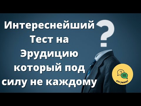 Видео: Интереснейший Тест на Эрудицию, который под силу не каждому
