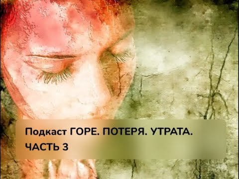 Видео: Горе. Потеря. Утрата.  Часть 3