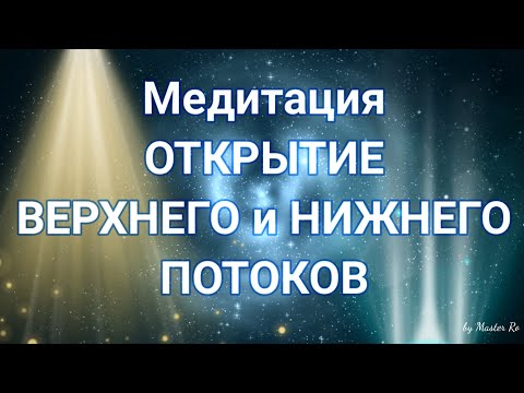 Видео: Медитация-открытие верхнего и нижнего потоков. Лечебная медитация.