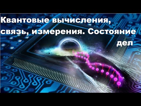 Видео: Квантовые вычисления, связь, измерения. Состояние дел