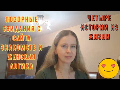 Видео: Позорные свидания с сайта знакомств и женская логика. Четыре Истории из жизни РСП, сайты знакомств.