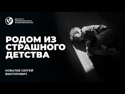 Видео: Родом из страшного детства. Ковалев С.В.
