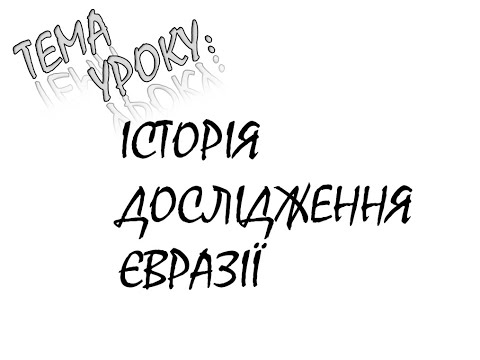 Видео: ІСТОРІЯ ДОСЛІДЖЕННЯ ЄВРАЗІЇ