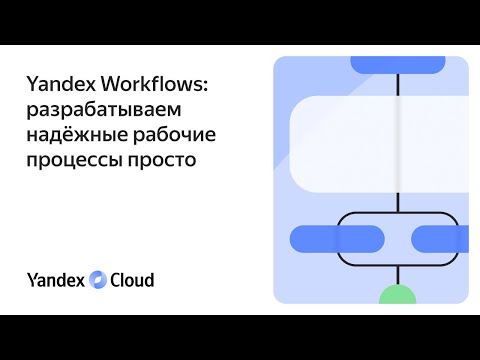 Видео: Создание надежных рабочих процессов с Yandex Workflows