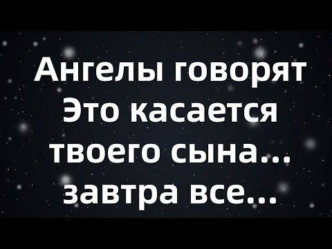 Видео: Ангелы говорят  Это касается твоего сына    завтра все...