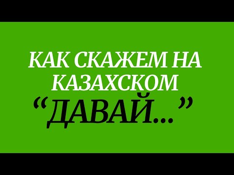 Видео: Казахский язык для всех! Как скажем на казахском "Давай ..."