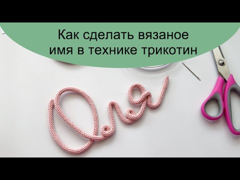 Видео: Как сделать вязаное имя в технике трикотин