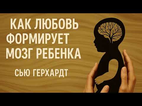 Видео: Как любовь формирует мозг ребенка. Сью Герхардт. ИИ подкаст