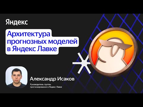 Видео: Архитектура прогнозных моделей в Яндекс Лавке / Александр Исаков
