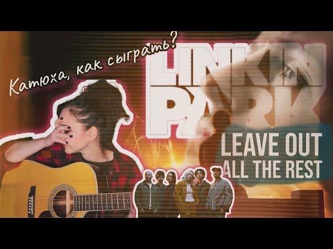 Видео: Катюха, как сыграть? LiNKIN PARK "Leave out all the Rest" Аккорды без баре!!!!!