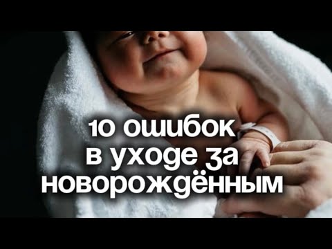 Видео: 10 ошибок в уходе за новорождённым малышом 
