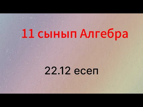 Видео: 22.12 есеп 11 сынып Алгебра