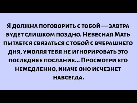 Видео: Я должна поговорить с тобой — завтра будет слишком поздно. Небесная Мать пытается связаться с ...