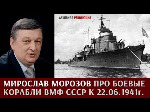Видео: Мирослав Морозов про боевые корабли ВМФ СССР к 22.06.1941г.