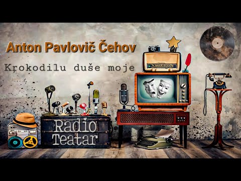 Видео: Anton Pavlovič Čehov - Krokodilu duše moje (radio drama, радио драма)