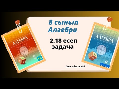 Видео: алгебра 8 сынып 2.18 есеп.  Шыныбеков 8 класс 2.18 задача