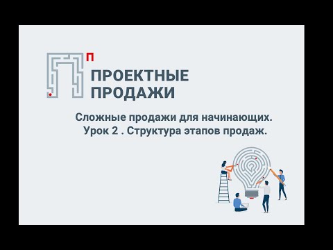 Видео: Управление сложными продажами: методика проектных продаж. Урок 2.