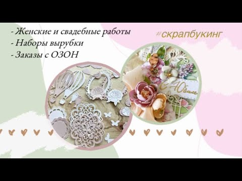 Видео: Женские и свадебные работы🌸 Наборы вырубки ✂️ Заказы с ОЗОН #скрапбукинг 