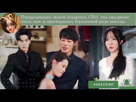 Видео: Переродившись женой коварного CEO, она ежедневно сеяла хаос и притворялась беременной ради выгоды