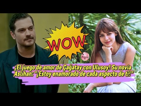 Видео: Любовная игра Чагатая Улусоя с его девушкой Аслыхан «Я влюблен в каждую твою черту!»