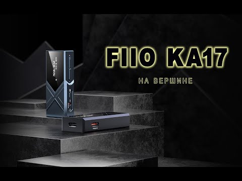 Видео: FIIO KA17, старшая модель