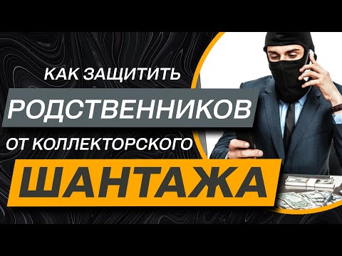 Видео: ✔️Как защитить родственников от шантажа КОЛЛЕКТОРОВ (банков и МФО) если те звонят и угрожают родным