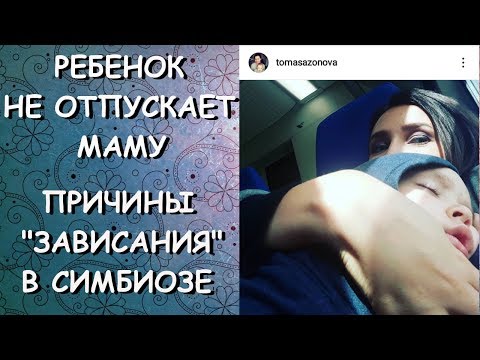 Видео: Почему ребенок НЕ ОТПУСКАЕТ маму! Причины "зависания" в симбиозе!